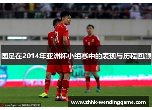 国足在2014年亚洲杯小组赛中的表现与历程回顾