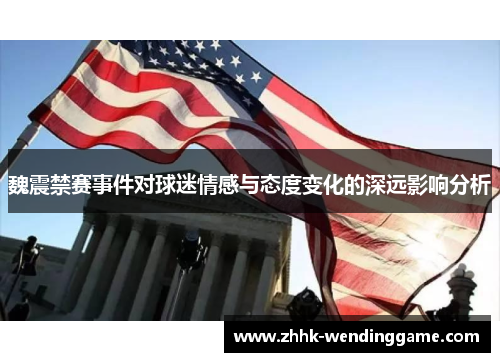 魏震禁赛事件对球迷情感与态度变化的深远影响分析