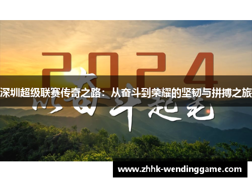 深圳超级联赛传奇之路：从奋斗到荣耀的坚韧与拼搏之旅