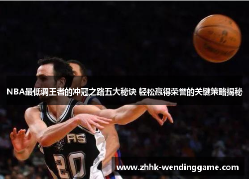 NBA最低调王者的冲冠之路五大秘诀 轻松赢得荣誉的关键策略揭秘