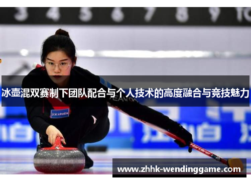 冰壶混双赛制下团队配合与个人技术的高度融合与竞技魅力