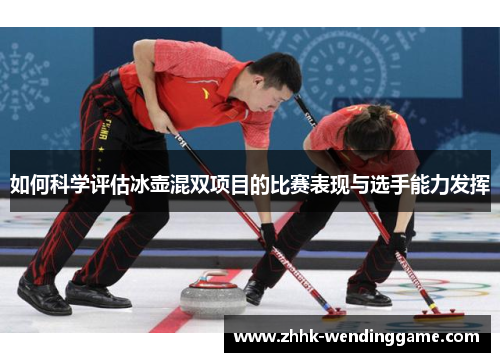 如何科学评估冰壶混双项目的比赛表现与选手能力发挥