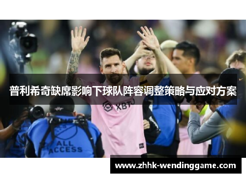 普利希奇缺席影响下球队阵容调整策略与应对方案