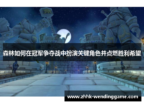 森林如何在冠军争夺战中扮演关键角色并点燃胜利希望