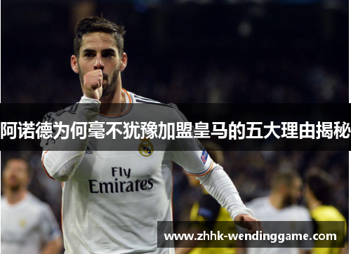 阿诺德为何毫不犹豫加盟皇马的五大理由揭秘