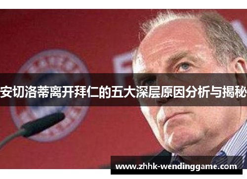 安切洛蒂离开拜仁的五大深层原因分析与揭秘
