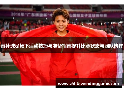 替补球员场下活动技巧与准备指南提升比赛状态与团队协作